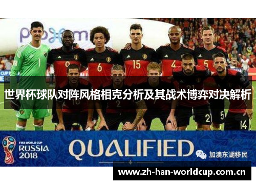 世界杯球队对阵风格相克分析及其战术博弈对决解析 世界杯球队对阵风格相克分析及其战术博弈对决解析